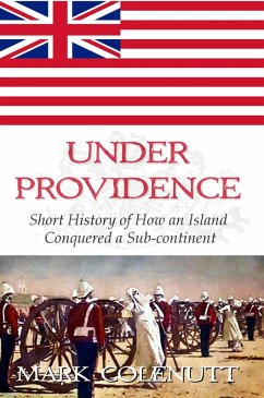 Under Providence - Short History of How an Island Conquered a Sub-continent (British Raj Series, #1) (eBook, ePUB) - Colenutt, Mark