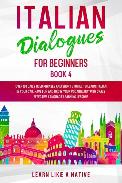 Italian Dialogues for Beginners Book 4: Over 100 Daily Used Phrases & Short Stories to Learn Italian in Your Car. Have Fun and Grow Your Vocabulary with Crazy Effective Language Learning Lessons (Italian for Adults, #4) (eBook, ePUB) - Native, Learn Like a