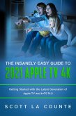 The Insanely Easy Guide to the 2021 Apple TV 4k: Getting Started With the Latest Generation of Apple TV and TVOS 14.5 (eBook, ePUB)