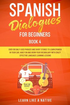 Spanish Dialogues for Beginners Book 4: Over 100 Daily Used Phrases & Short Stories to Learn Spanish in Your Car. Have Fun and Grow Your Vocabulary with Crazy Effective Language Learning Lessons (Spanish for Adults, #4) (eBook, ePUB) - Native, Learn Like a