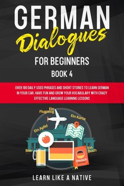 German Dialogues for Beginners Book 4: Over 100 Daily Used Phrases & Short Stories to Learn German in Your Car. Have Fun and Grow Your Vocabulary with Crazy Effective Language Learning Lessons (German for Adults, #4) (eBook, ePUB) - Native, Learn Like a