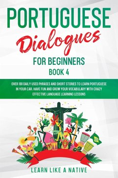 Portuguese Dialogues for Beginners Book 4: Over 100 Daily Used Phrases & Short Stories to Learn Portuguese in Your Car. Have Fun and Grow Your Vocabulary with Crazy Effective Language Learning Lessons (Brazilian Portuguese for Adults, #4) (eBook, ePUB) - Native, Learn Like a