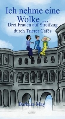 Ich nehme eine Wolke ... Drei Frauen auf Streifzug durch Trierer Cafés - May, Barbara