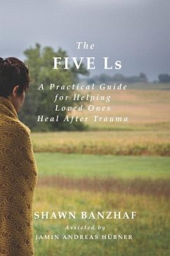 The Five Ls: A Practical Guide for Helping Loved Ones Heal After Trauma - Banzhaf, Shawn William