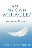 Am I My Own Miracle?: Journey to Recovery