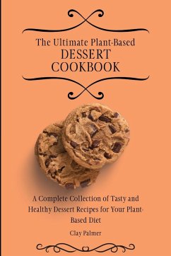 The Ultimate Plant-Based Dessert Cookbook - Palmer, Clay