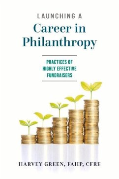 Launching a Career in Philanthropy: Practices of Highly Effective Fundraisers - Cfre, Harvey Green Fahp