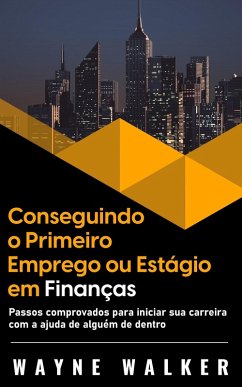 Conseguindo o Primeiro Emprego ou Estágio em Finanças (eBook, ePUB) - Walker, Wayne