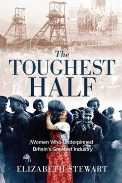 The Toughest Half: Women Who Underpinned Britain's Greatest Industry - Stewart, Elizabeth