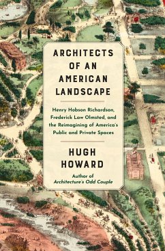 Architects of an American Landscape: Henry Hobson Richardson, Frederick Law Olmsted, and the Reimagining of America's Public and Private Spaces - Howard, Hugh