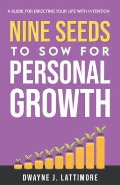 Nine Seeds To Sow For Personal Growth: A Guide For Directing Your Life With Intention. - Lattimore, Dwayne J.