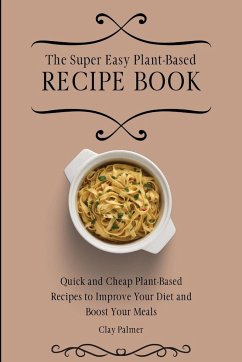 The Super Easy Plant-Based Recipe Book - Palmer, Clay