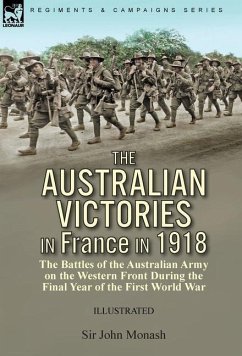 The Australian Victories in France in 1918 - Monash, John