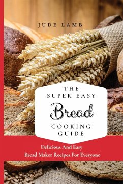 The Super Easy Bread Cooking Guide - Lamb, Jude