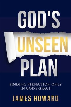 God's Unseen Plan: Finding Perfection Only in God's Grace - Howard, James