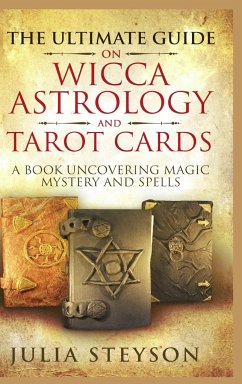 The Ultimate Guide on Wicca, Witchcraft, Astrology, and Tarot Cards - Hardcover Version - Steyson, Julia