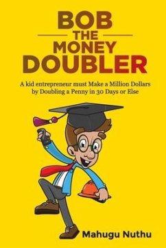 Bob the Money Doubler: A kid entrepreneur must Make a Million Dollars by Doubling a Penny in 30 Days or Else! - Nuthu, Mahugu