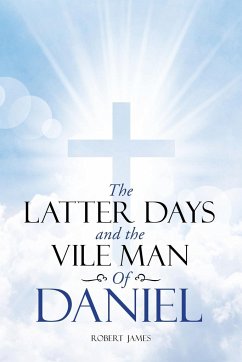 The Latter Days and The Vile Man of Daniel - Robert James