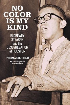 No Color Is My Kind: Eldrewey Stearns and the Desegregation of Houston - Cole, Thomas R.