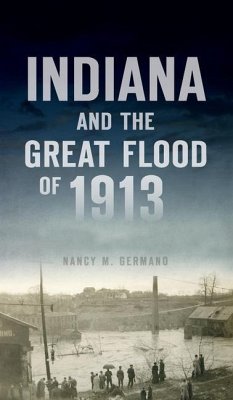 Indiana and the Great Flood of 1913 - Germano, Nancy M