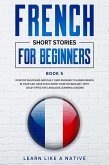 French Short Stories for Beginners Book 5: Over 100 Dialogues and Daily Used Phrases to Learn French in Your Car. Have Fun & Grow Your Vocabulary, with Crazy Effective Language Learning Lessons (French for Adults, #5) (eBook, ePUB)