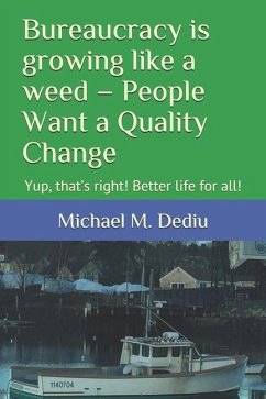 Bureaucracy is growing like a weed - People Want a Quality Change: Yup, that's right! Better life for all! - Dediu, Michael M.