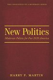 New Politics: Moderate Politics for Post 2020 America Volume 1