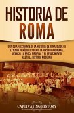 Historia de Roma: Una guía fascinante de la historia de Roma, desde la leyenda de Rómulo y Remo, la República romana, Bizancio, la época medieval y el Renacimiento, hasta la historia moderna (eBook, ePUB)