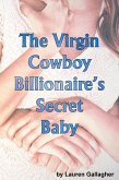 The Virgin Cowboy Billionaire's Secret Baby (eBook, ePUB) The Virgin Cowboy Billionaire's Secret Baby (eBook, ePUB)