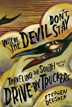 Where the Devil Don't Stay: Traveling the South with the Drive-By Truckers - Deusner, Stephen