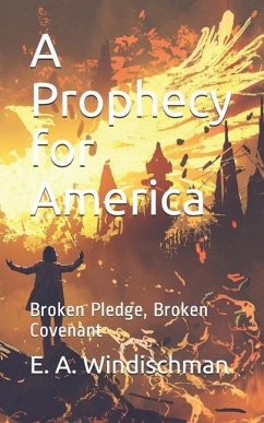 A Prophecy for America: Broken Pledge, Broken Covenant - Windischman, Erik A.