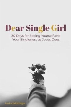 Dear Single Girl: 30 Days for Seeing Yourself and Your Singleness as Jesus Does - Hagen, Jessica Faith