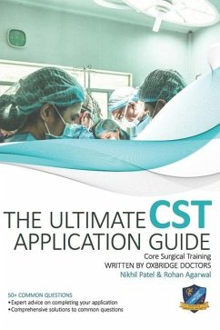 The Ultimate Core Surgical Training Application Guide: Expert advice for every step of the CST application, comprehensive portfolio building instructi - Agarwal, Rohan; Patel, Nikhil M.