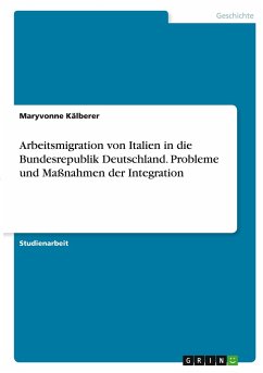 Arbeitsmigration von Italien in die Bundesrepublik Deutschland. Probleme und Maßnahmen der Integration