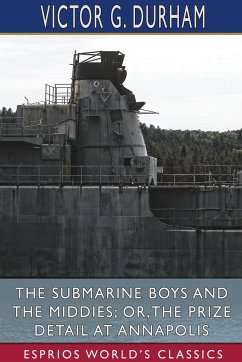 The Submarine Boys and the Middies; or, The Prize Detail at Annapolis (Esprios Classics) - Durham, Victor G