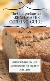 The Comprehensive Bread Maker Cooking Guide