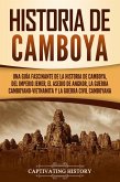 Historia de Camboya: Una guía fascinante de la historia de Camboya, del Imperio jemer, el asedio de Angkor, la guerra camboyano-vietnamita y la guerra civil camboyana (eBook, ePUB)