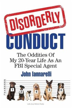 Disorderly Conduct: The Oddities Of My 20-Year Life As An FBI Special Agent - Parks, Joey Robert; Iannarelli, John
