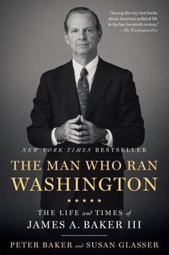 The Man Who Ran Washington: The Life and Times of James A. Baker III - Baker, Peter; Glasser, Susan