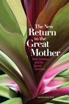 The New Return to the Great Mother: Birth, Initiation, and the Sacred Feminine - Gucciardi, Isa