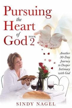 Pursuing the Heart of God - Book 2: Another 30-Day Journey to Deeper Intimacy with God - Nagel, Sindy