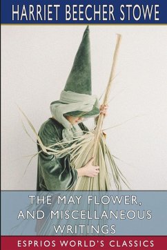The May Flower, and Miscellaneous Writings (Esprios Classics) - Stowe, Harriet Beecher