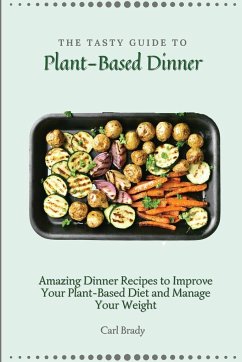 The Tasty Guide to Plant- Based Dinner - Brady, Carl