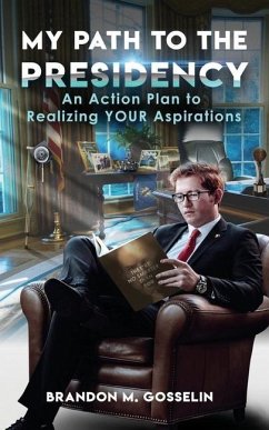 My Path To The Presidency: An Action Plan to Realizing Your Aspirations - Gosselin, Brandon