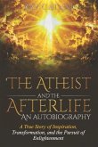 The Atheist and the Afterlife - an Autobiography: A True Story of Inspiration, Transformation, and the Pursuit of Enlightenment