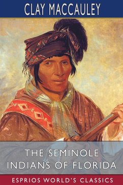 The Seminole Indians of Florida (Esprios Classics) - Maccauley, Clay
