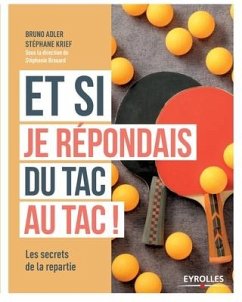 Et si je répondais du tac au tac: Avoir la répartie mode d'emploi - Adler, Bruno; Krief, Stéphane