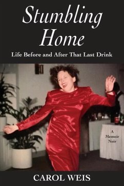 Stumbling Home: Life Before and After That Last Drink - Weis, Carol