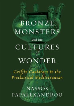 Bronze Monsters and the Cultures of Wonder: Griffin Cauldrons in the Preclassical Mediterranean - Papalexandrou, Nassos