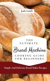 The Ultimate Bread Machine Cooking Guide For Beginners